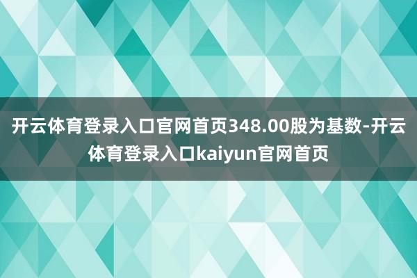 开云体育登录入口官网首页348.00股为基数-开云体育登录入口kaiyun官网首页