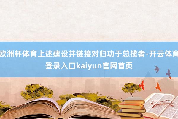 欧洲杯体育上述建设并链接对归功于总揽者-开云体育登录入口kaiyun官网首页