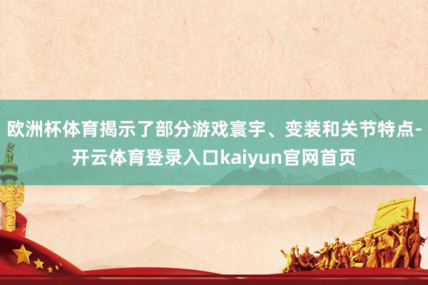 欧洲杯体育揭示了部分游戏寰宇、变装和关节特点-开云体育登录入口kaiyun官网首页