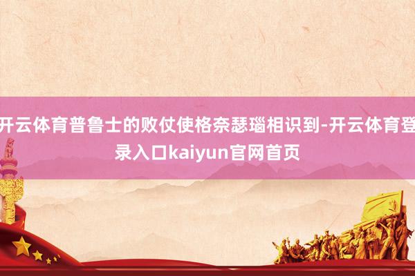 开云体育普鲁士的败仗使格奈瑟瑙相识到-开云体育登录入口kaiyun官网首页