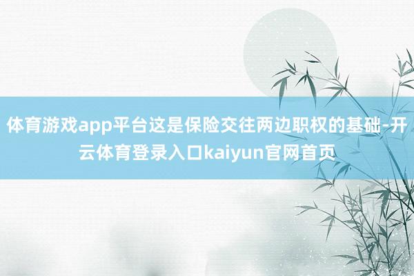 体育游戏app平台这是保险交往两边职权的基础-开云体育登录入口kaiyun官网首页