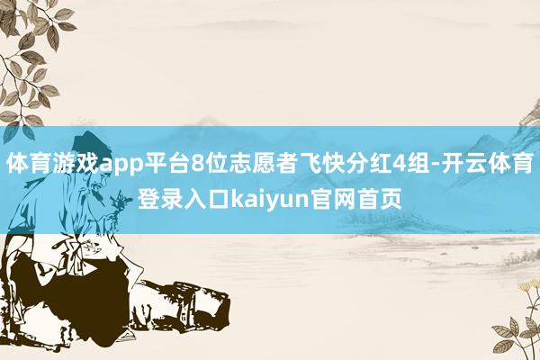 体育游戏app平台8位志愿者飞快分红4组-开云体育登录入口kaiyun官网首页