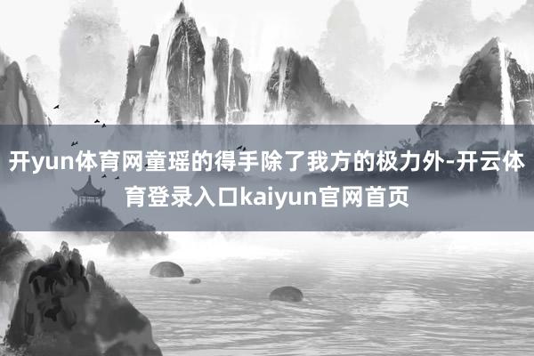 开yun体育网童瑶的得手除了我方的极力外-开云体育登录入口kaiyun官网首页