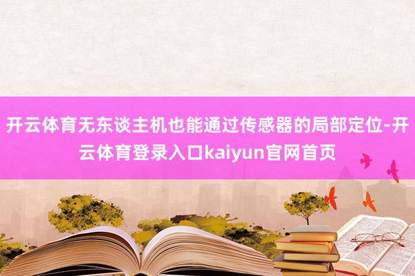 开云体育无东谈主机也能通过传感器的局部定位-开云体育登录入口kaiyun官网首页