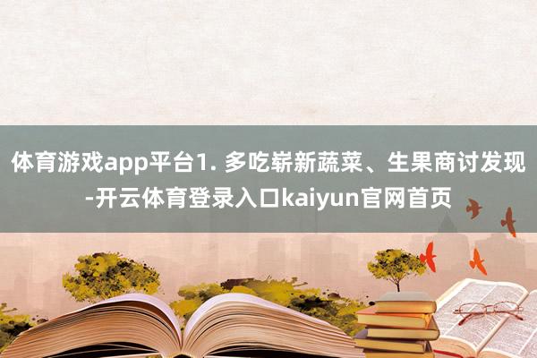 体育游戏app平台1. 多吃崭新蔬菜、生果商讨发现-开云体育登录入口kaiyun官网首页