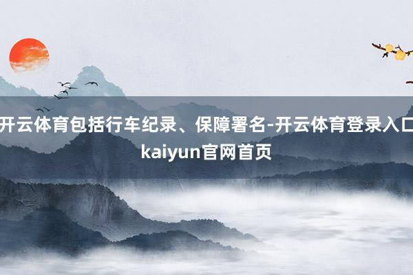 开云体育包括行车纪录、保障署名-开云体育登录入口kaiyun官网首页