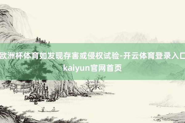 欧洲杯体育如发现存害或侵权试验-开云体育登录入口kaiyun官网首页