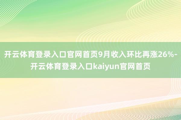 开云体育登录入口官网首页9月收入环比再涨26%-开云体育登录入口kaiyun官网首页